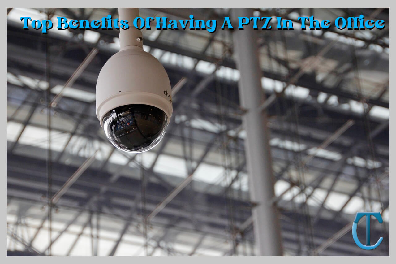 Top Benefits Of Having A PTZ In The Office